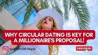 Why circular dating is  key for a Millionaire's Proposal!
