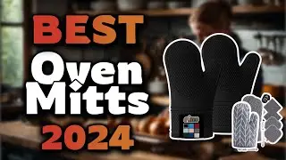 Top Best Oven Mitts in 2024 & Buying Guide - Must Watch Before Buying!