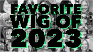 FAVORITE WIG OF 2023