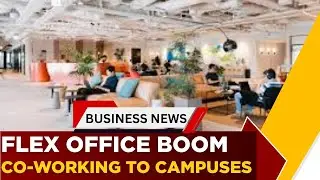 Flex Workspace Boom: India&rsquo;s Office Market Sees 25% CAGR Surge | Watch Now | Business News | ET Now