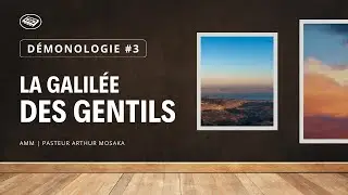 Démonologie #3 - La Galilée Des Gentils | 29 Mai 2024 | Pasteur Arthur Mosaka
