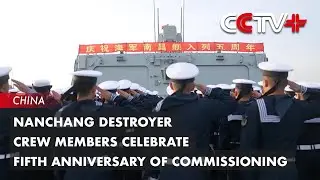 Nanchang Destroyer Crew Members Celebrate Fifth Anniversary of Commissioning
