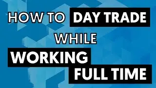 How to Day Trade while Working Full Time