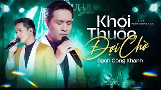 KHÓI THUỐC ĐỢI CHỜ - BẠCH CÔNG KHANH live at #Lululola