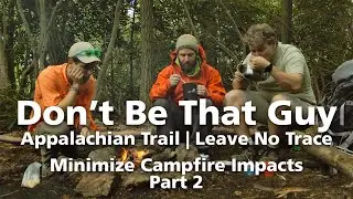 Don't Be That Guy - Minimize Campfire Impacts (Part 2)