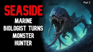 Seaside | MARINE BIOLOGIST TURNS MONSTER HUNTER - Part 3