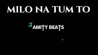 Milo na tum to - AMITY BEATS MIX