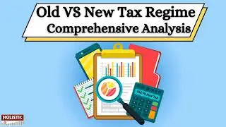 Old VS New Tax Regime -: Comprehensive&nbsp;Analysis |Holistic Investment