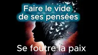 Faire le vide de ses pens&eacute;es et se foutre la paix.