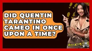 Did Quentin Tarantino Cameo In Once Upon A Time? - The Crime Reel