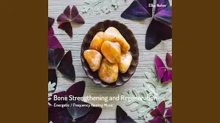 Bone Strengthening and Regeneration: Energetic / Frequency Healing Music