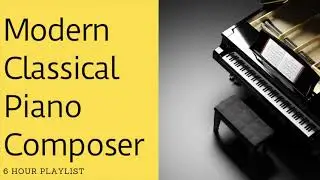 Modern Classical Piano Composer #modernclassicalpianocomposer 6 Hour Playlist