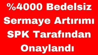 %4000 Bedelsiz Sermaye Artırımı SPK Tarafından Onaylandı 