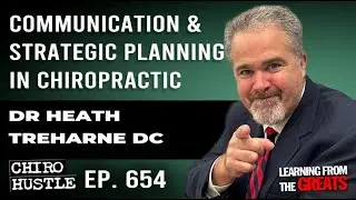 Communication & Strategic Planning in Chiropractic - Dr Heath Treharne DC - Chiro Hustle Podcast 654