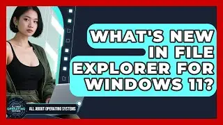 What's New In File Explorer For Windows 11? - All About Operating Systems