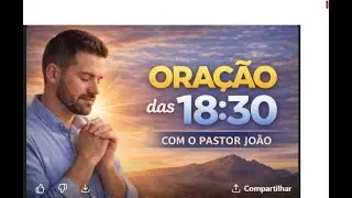 Oração das 18h30 🙏 Entregue Seu Dia a Deus | Com o Pastor João