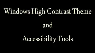 Windows High Contrast Theme and Accessibility Tools