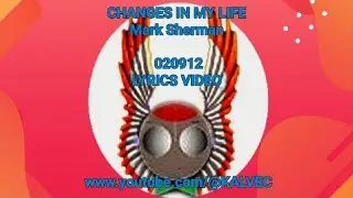 020912 CHANGES IN MY LIFE - Mark Sherman (LYRICS VIDEO) @KALVEC