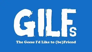 A Goose Troupe presents: GILFs - Geese I'd Like to (be)Friend