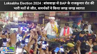 Loksabha Election 2024 : बांसवाड़ा से जीते BAP के राजकुमार रोत का समर्थकों ने किया भव्य स्वागत
