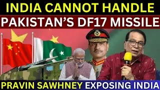 India Cannot Handle Pakistan's Latest DF17 Hypersonic Missile | Pravin Sawhney On India Pakistan War