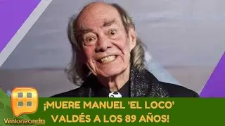 Muere Manuel 'El Loco' Vald&eacute;s a los 89 a&ntilde;os. | Programa del 28 de agosto de 2020 | Ventaneando