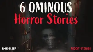 6 OMINOUS Reddit Horror Stories From r/nosleep