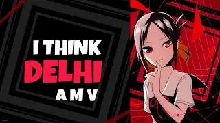 I Think Delhi [AMV] ANIME MIX