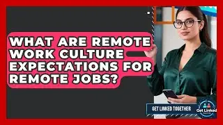 What Are Remote Work Culture Expectations For Remote Jobs? - Get Linked Together