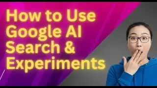 How to Use Google AI Search & Experiments | AI-Enhanced Results Explained