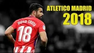 Diego Costa 2018 &bull; Atletico Madrid  Amazing Goals & Skills