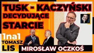 Tusk - Kaczyński - DECYDUJĄCE STARCIE | Tomasz Lis 1na1 Mirosław Oczkoś
