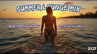 Ibiza Tropical Reggae & Latin Fusion vibes  2025 &ndash; Summer Lounge Mix 🍹#1