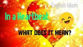 Easy English: Idiom: In a Heartbeat: 😄❤😄❤😄