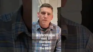 Intercession - Part 2 - Examples From The Bible  
