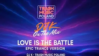 DJ K &bull; LOVE IS THE BATTLE &mdash; EPIC TRANCE EDIT &bull; TRASH MUSIC POLAND