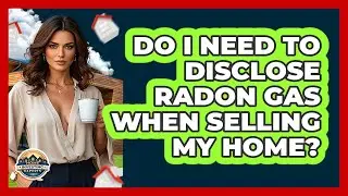 Do I Need To Disclose Radon Gas When Selling My Home? - Home Investing Experts