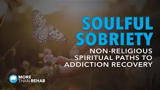 Soulful Sobriety: Non-Religious Spiritual Paths to Addiction Recovery | More Than Rehab