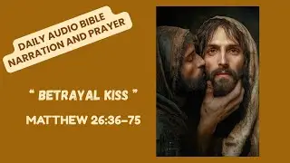 Matthew 26:36&ndash;75 | Jesus' Betrayal & Peter&rsquo;s Denial | Daily Bible Narration & Prayer
