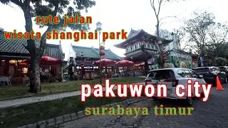 Rute wisata shanghai park pakuwon city dari arah jl.ir.soekarno jl. kertajaya bundaran its surabaya