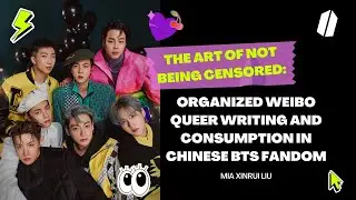 The Art Of Not Being Censored: Organzied Weibo Queer Writing & Consumption in Chinese BTS Fandom