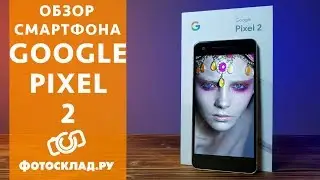 Google Pixel 2 обзор от Фотосклад.ру