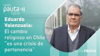 #PautaPropia | Eduardo Valenzuela y el cambio religioso en Chile: 