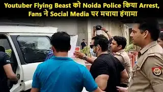 Youtuber Flying Beast को Noida Police किया Arrest, Fans ने Social Media पर मचाया हंगामा