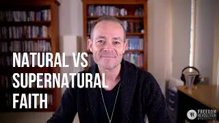 Where does faith come from? Natural vs supernatural faith