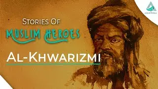 Muslim Heroes Part 4 Al Khwarizmi