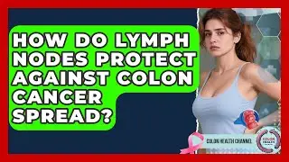 How Do Lymph Nodes Protect Against Colon Cancer Spread? - Colon Health Channel