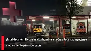 ¡Fatal decisión! Llega sin vida hombre a la Cruz Roja tras inyectarse medicamento para adelgazar