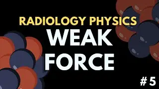 The Weak Force | Radiology Physics Course #5