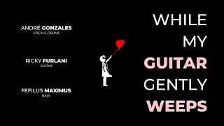 WHILE MY GUITAR GENTLY WEEPS - Furlani, Fefilus & Gonzales Collab